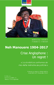  Neh Manouere 1904-2017. Crise Anglophone : Un regret ! « Les  révélations anthumes de  ma vieille mémoire de patriote » 